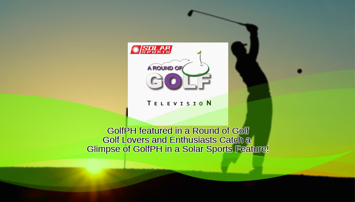 GolfPH featured in a Round of Golf