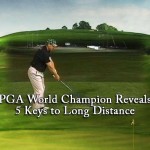 PGA World Champion Reveals 5 Keys to Long Distance