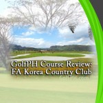 GolfPH Course Review: FA Korea Country Club