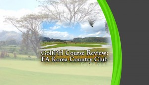 GolfPH Course Review: FA Korea Country Club