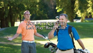 GOLF ETIQUETTE: Let's Play "Ready Golf"